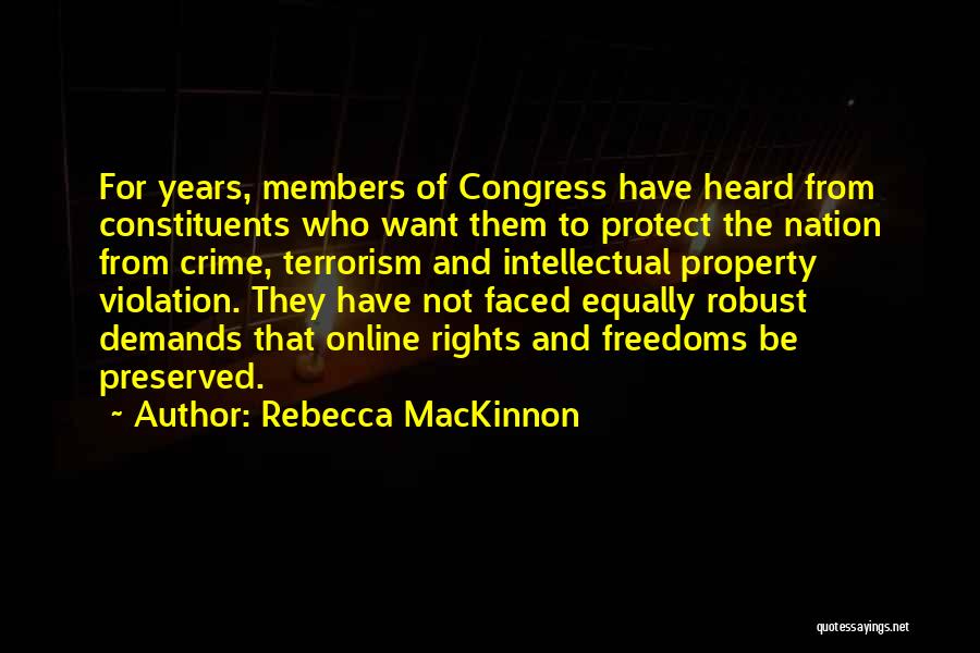 Rebecca MacKinnon Quotes: For Years, Members Of Congress Have Heard From Constituents Who Want Them To Protect The Nation From Crime, Terrorism And