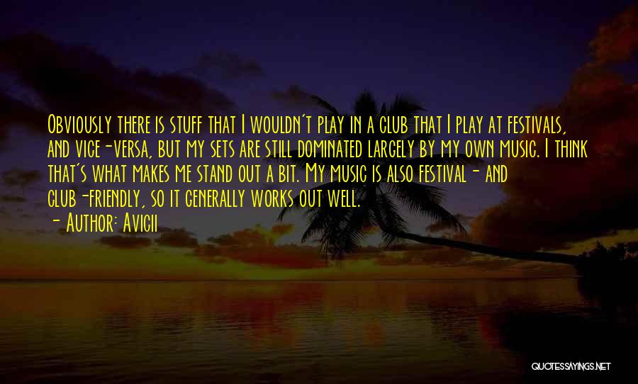 Avicii Quotes: Obviously There Is Stuff That I Wouldn't Play In A Club That I Play At Festivals, And Vice-versa, But My