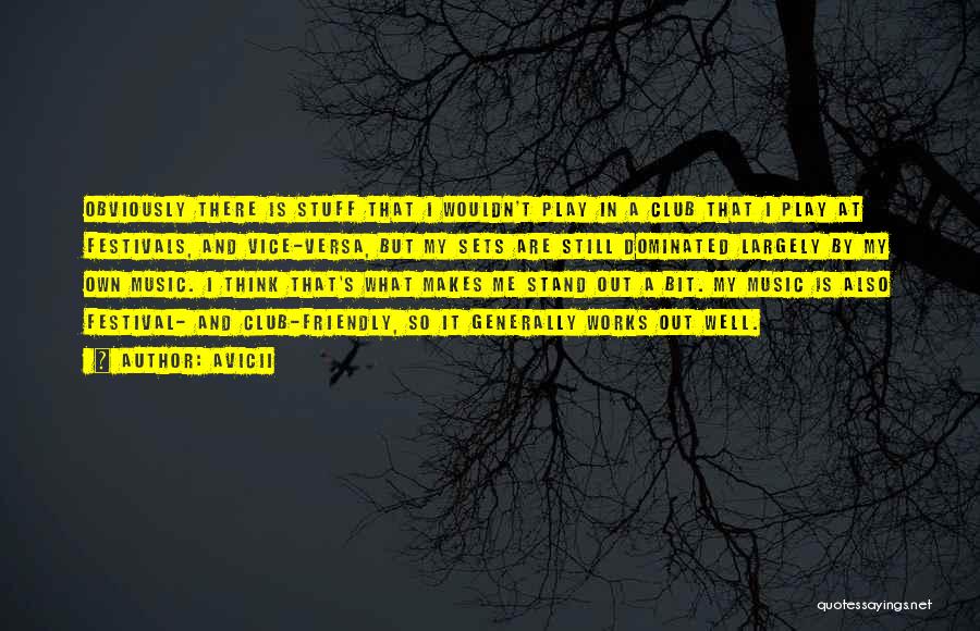 Avicii Quotes: Obviously There Is Stuff That I Wouldn't Play In A Club That I Play At Festivals, And Vice-versa, But My