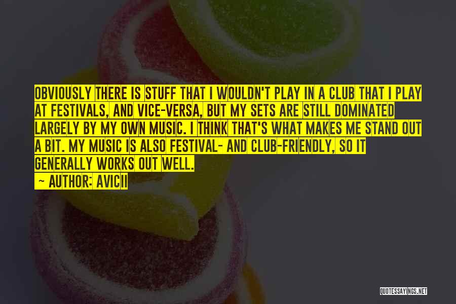 Avicii Quotes: Obviously There Is Stuff That I Wouldn't Play In A Club That I Play At Festivals, And Vice-versa, But My