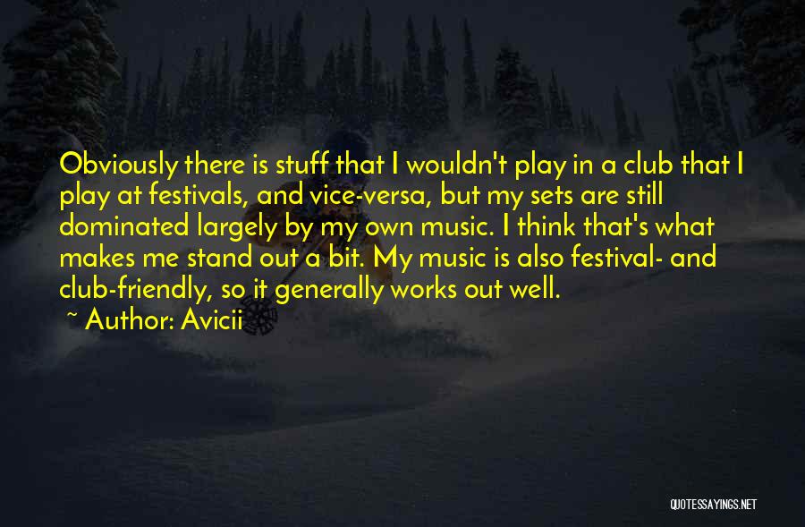 Avicii Quotes: Obviously There Is Stuff That I Wouldn't Play In A Club That I Play At Festivals, And Vice-versa, But My