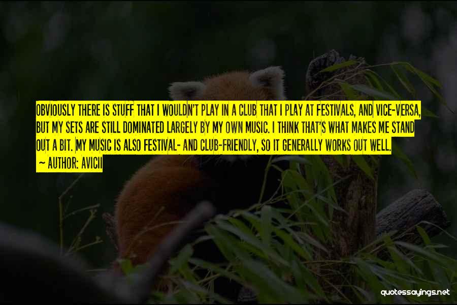 Avicii Quotes: Obviously There Is Stuff That I Wouldn't Play In A Club That I Play At Festivals, And Vice-versa, But My