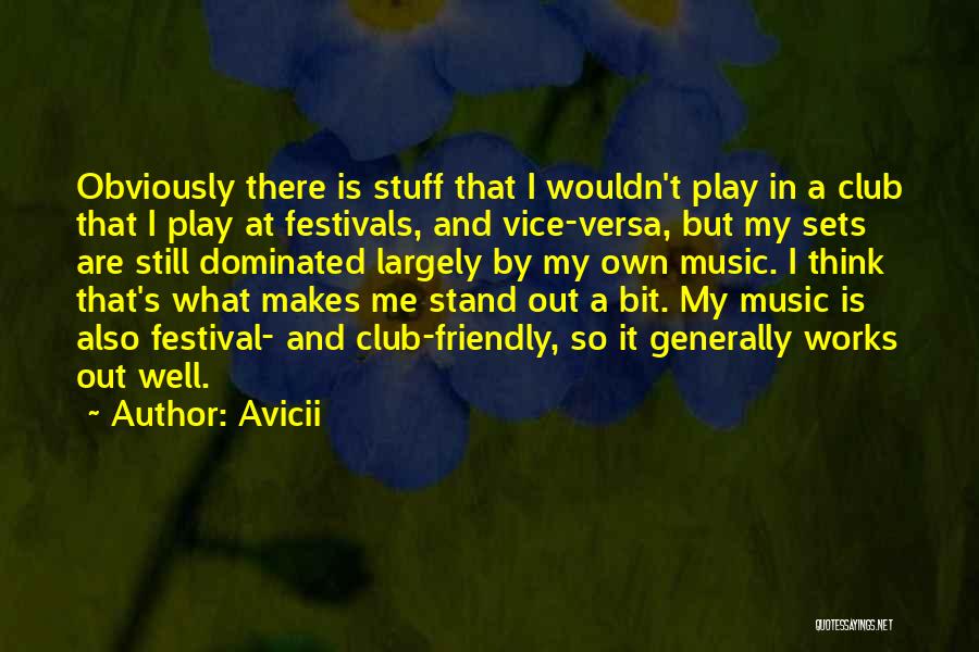 Avicii Quotes: Obviously There Is Stuff That I Wouldn't Play In A Club That I Play At Festivals, And Vice-versa, But My