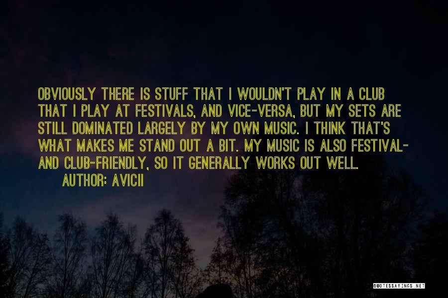 Avicii Quotes: Obviously There Is Stuff That I Wouldn't Play In A Club That I Play At Festivals, And Vice-versa, But My