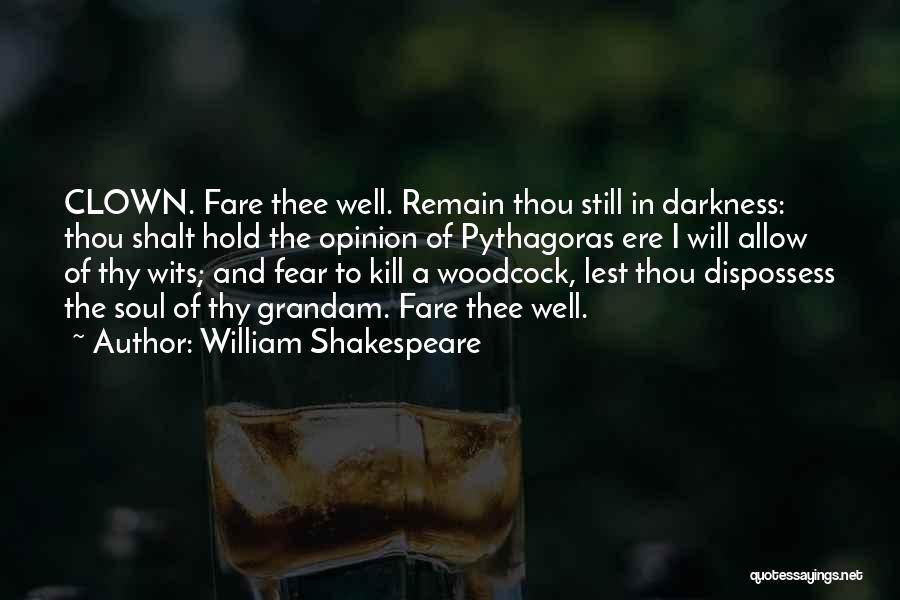 William Shakespeare Quotes: Clown. Fare Thee Well. Remain Thou Still In Darkness: Thou Shalt Hold The Opinion Of Pythagoras Ere I Will Allow