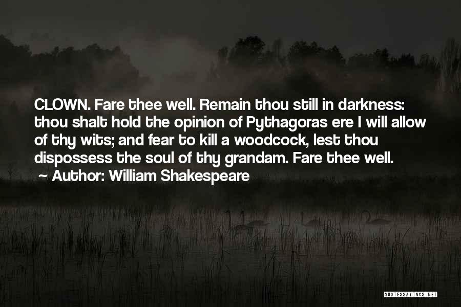 William Shakespeare Quotes: Clown. Fare Thee Well. Remain Thou Still In Darkness: Thou Shalt Hold The Opinion Of Pythagoras Ere I Will Allow