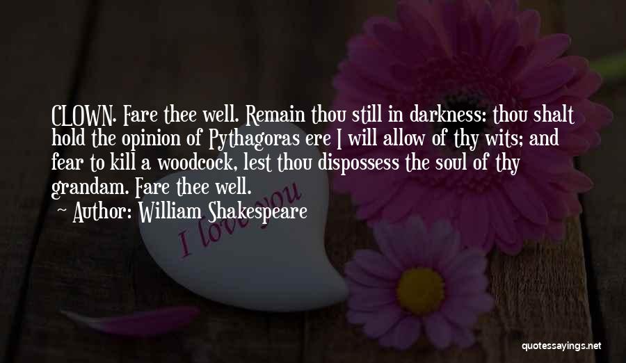 William Shakespeare Quotes: Clown. Fare Thee Well. Remain Thou Still In Darkness: Thou Shalt Hold The Opinion Of Pythagoras Ere I Will Allow