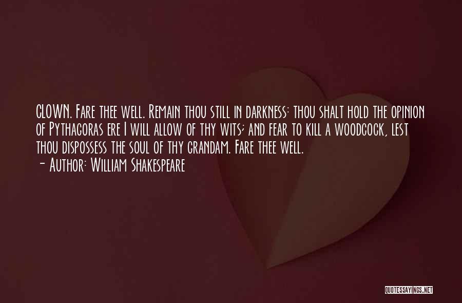 William Shakespeare Quotes: Clown. Fare Thee Well. Remain Thou Still In Darkness: Thou Shalt Hold The Opinion Of Pythagoras Ere I Will Allow