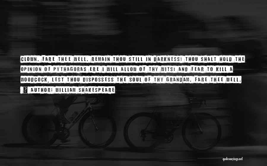 William Shakespeare Quotes: Clown. Fare Thee Well. Remain Thou Still In Darkness: Thou Shalt Hold The Opinion Of Pythagoras Ere I Will Allow
