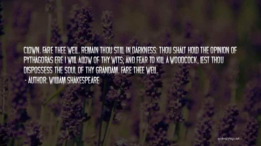 William Shakespeare Quotes: Clown. Fare Thee Well. Remain Thou Still In Darkness: Thou Shalt Hold The Opinion Of Pythagoras Ere I Will Allow