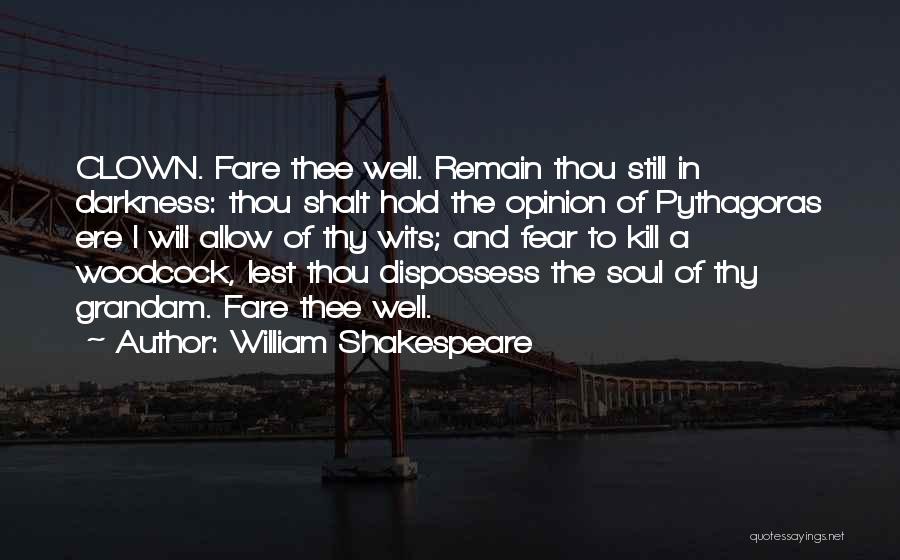 William Shakespeare Quotes: Clown. Fare Thee Well. Remain Thou Still In Darkness: Thou Shalt Hold The Opinion Of Pythagoras Ere I Will Allow