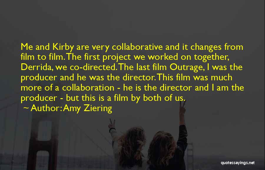 Amy Ziering Quotes: Me And Kirby Are Very Collaborative And It Changes From Film To Film. The First Project We Worked On Together,