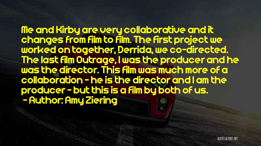 Amy Ziering Quotes: Me And Kirby Are Very Collaborative And It Changes From Film To Film. The First Project We Worked On Together,