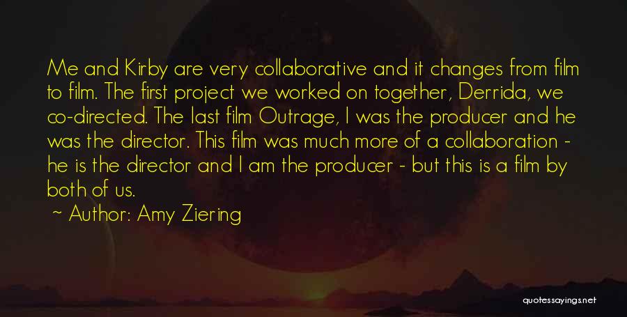 Amy Ziering Quotes: Me And Kirby Are Very Collaborative And It Changes From Film To Film. The First Project We Worked On Together,