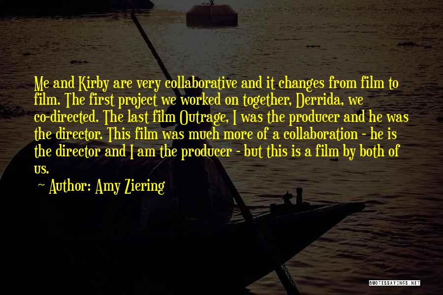 Amy Ziering Quotes: Me And Kirby Are Very Collaborative And It Changes From Film To Film. The First Project We Worked On Together,