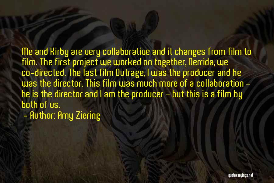 Amy Ziering Quotes: Me And Kirby Are Very Collaborative And It Changes From Film To Film. The First Project We Worked On Together,