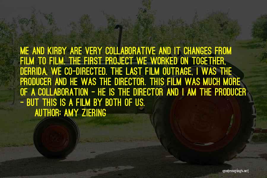 Amy Ziering Quotes: Me And Kirby Are Very Collaborative And It Changes From Film To Film. The First Project We Worked On Together,