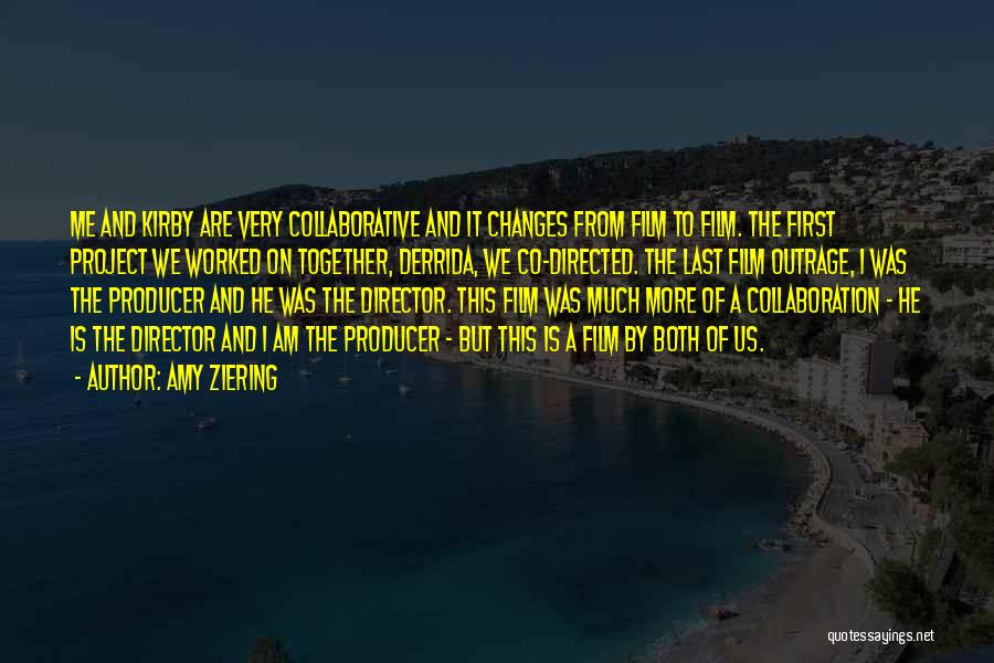 Amy Ziering Quotes: Me And Kirby Are Very Collaborative And It Changes From Film To Film. The First Project We Worked On Together,