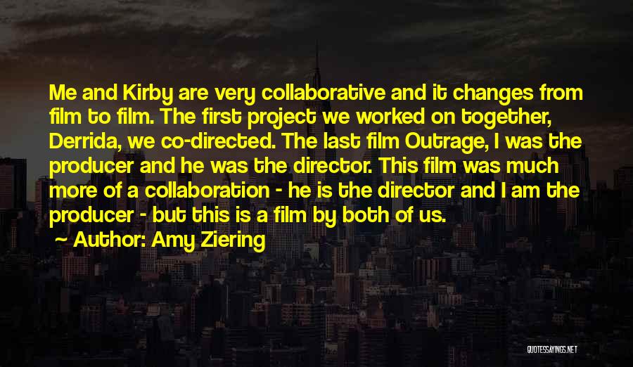 Amy Ziering Quotes: Me And Kirby Are Very Collaborative And It Changes From Film To Film. The First Project We Worked On Together,