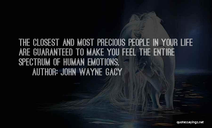 John Wayne Gacy Quotes: The Closest And Most Precious People In Your Life Are Guaranteed To Make You Feel The Entire Spectrum Of Human