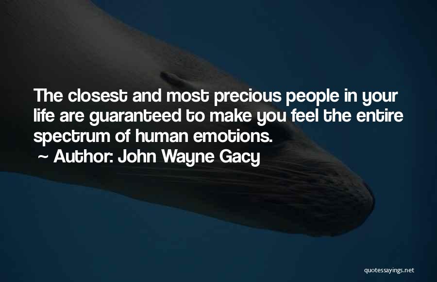 John Wayne Gacy Quotes: The Closest And Most Precious People In Your Life Are Guaranteed To Make You Feel The Entire Spectrum Of Human