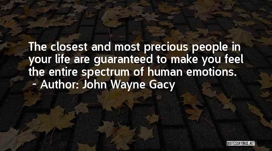 John Wayne Gacy Quotes: The Closest And Most Precious People In Your Life Are Guaranteed To Make You Feel The Entire Spectrum Of Human