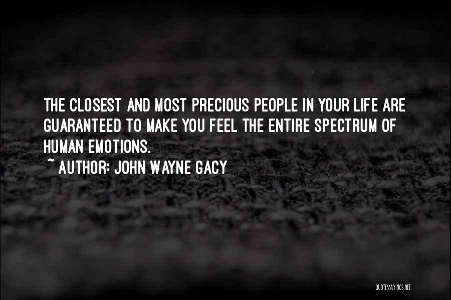 John Wayne Gacy Quotes: The Closest And Most Precious People In Your Life Are Guaranteed To Make You Feel The Entire Spectrum Of Human