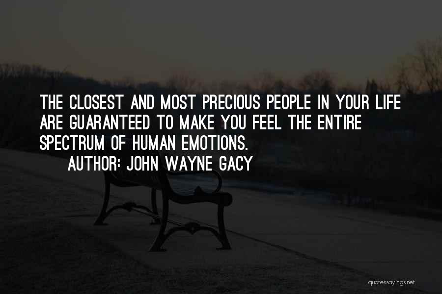 John Wayne Gacy Quotes: The Closest And Most Precious People In Your Life Are Guaranteed To Make You Feel The Entire Spectrum Of Human