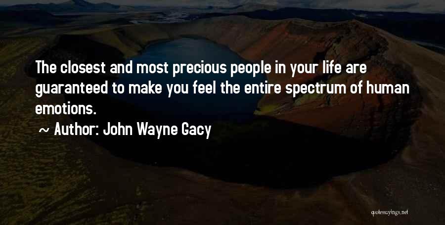 John Wayne Gacy Quotes: The Closest And Most Precious People In Your Life Are Guaranteed To Make You Feel The Entire Spectrum Of Human
