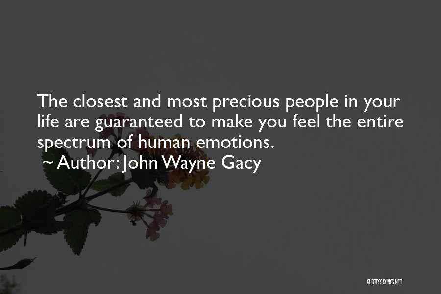 John Wayne Gacy Quotes: The Closest And Most Precious People In Your Life Are Guaranteed To Make You Feel The Entire Spectrum Of Human