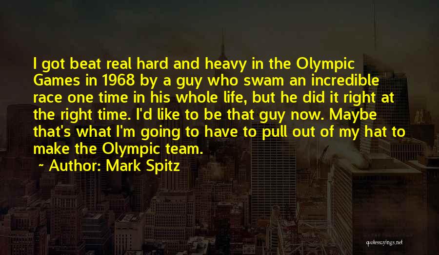 Mark Spitz Quotes: I Got Beat Real Hard And Heavy In The Olympic Games In 1968 By A Guy Who Swam An Incredible