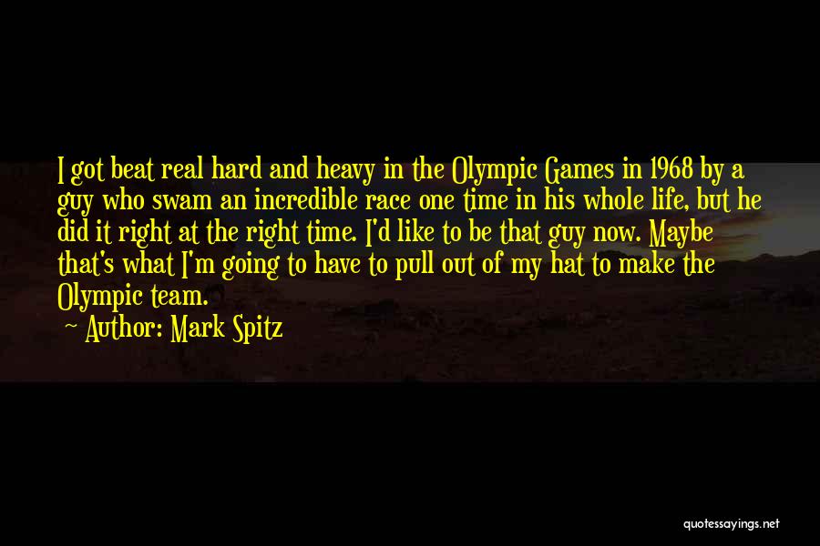 Mark Spitz Quotes: I Got Beat Real Hard And Heavy In The Olympic Games In 1968 By A Guy Who Swam An Incredible