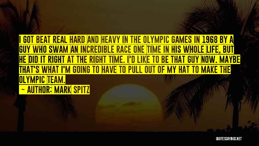 Mark Spitz Quotes: I Got Beat Real Hard And Heavy In The Olympic Games In 1968 By A Guy Who Swam An Incredible