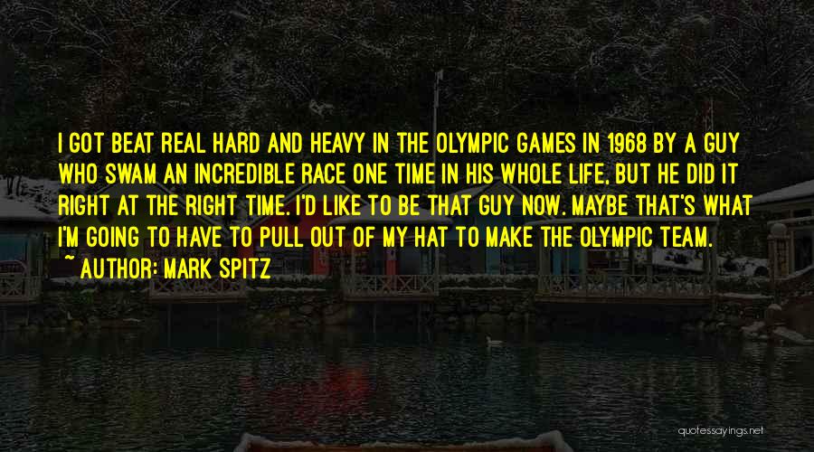 Mark Spitz Quotes: I Got Beat Real Hard And Heavy In The Olympic Games In 1968 By A Guy Who Swam An Incredible