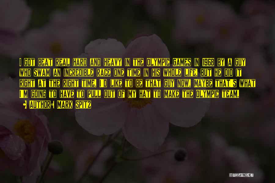 Mark Spitz Quotes: I Got Beat Real Hard And Heavy In The Olympic Games In 1968 By A Guy Who Swam An Incredible