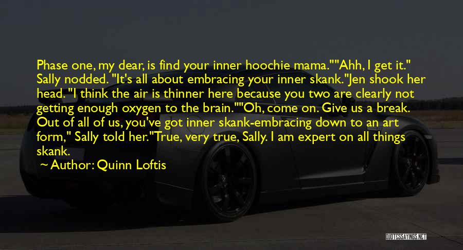 Quinn Loftis Quotes: Phase One, My Dear, Is Find Your Inner Hoochie Mama.ahh, I Get It. Sally Nodded. It's All About Embracing Your