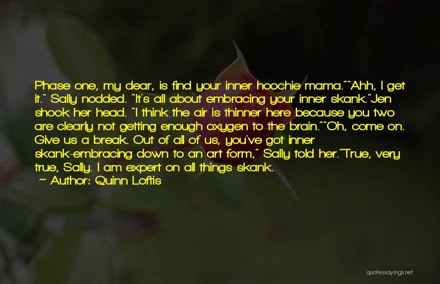 Quinn Loftis Quotes: Phase One, My Dear, Is Find Your Inner Hoochie Mama.ahh, I Get It. Sally Nodded. It's All About Embracing Your