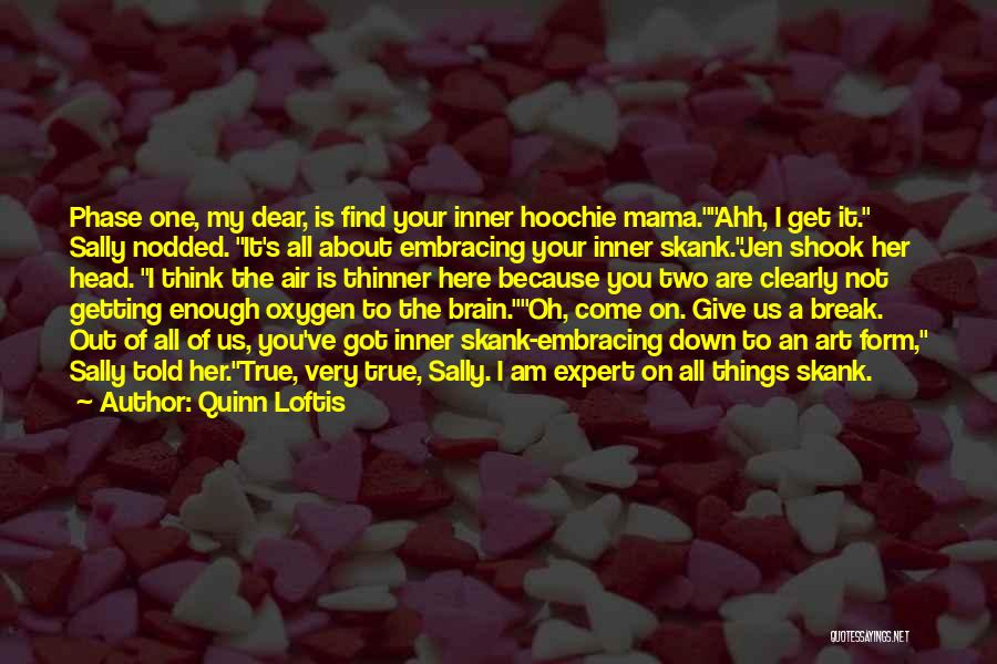 Quinn Loftis Quotes: Phase One, My Dear, Is Find Your Inner Hoochie Mama.ahh, I Get It. Sally Nodded. It's All About Embracing Your