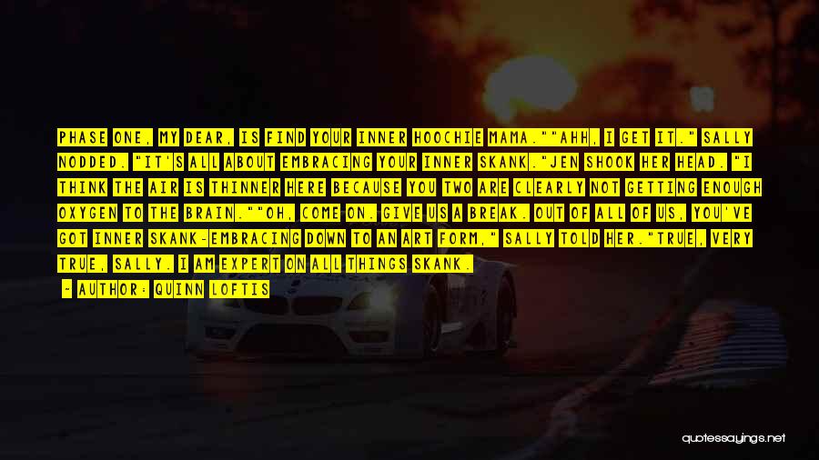 Quinn Loftis Quotes: Phase One, My Dear, Is Find Your Inner Hoochie Mama.ahh, I Get It. Sally Nodded. It's All About Embracing Your