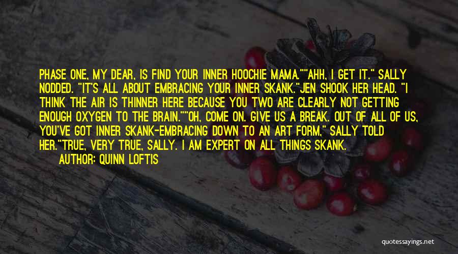 Quinn Loftis Quotes: Phase One, My Dear, Is Find Your Inner Hoochie Mama.ahh, I Get It. Sally Nodded. It's All About Embracing Your