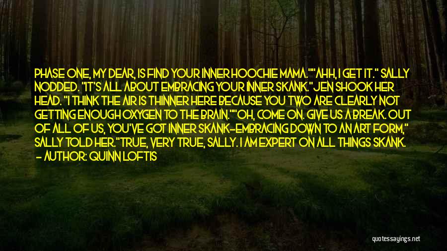 Quinn Loftis Quotes: Phase One, My Dear, Is Find Your Inner Hoochie Mama.ahh, I Get It. Sally Nodded. It's All About Embracing Your
