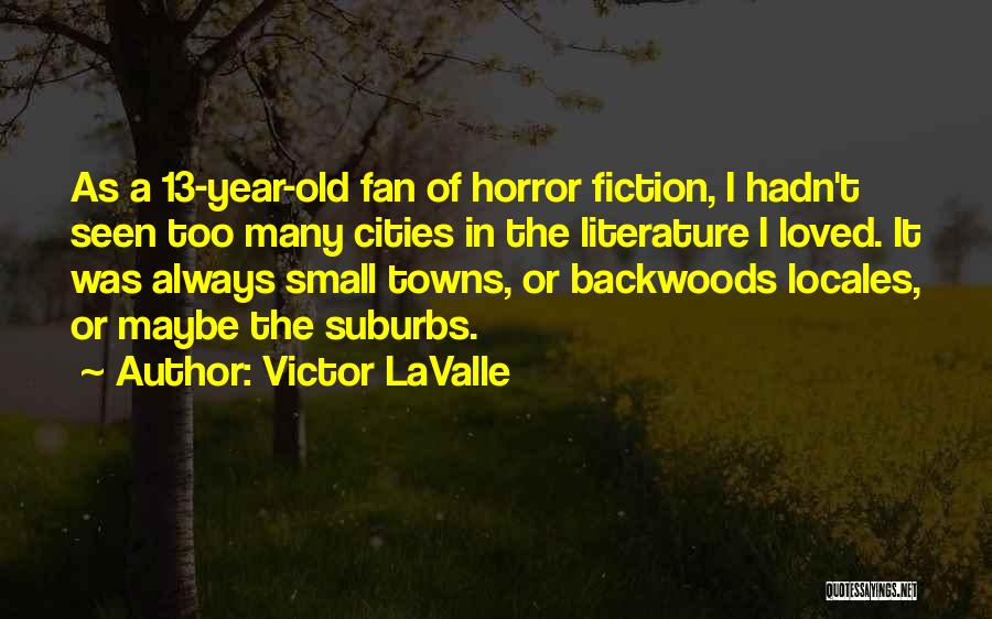 Victor LaValle Quotes: As A 13-year-old Fan Of Horror Fiction, I Hadn't Seen Too Many Cities In The Literature I Loved. It Was