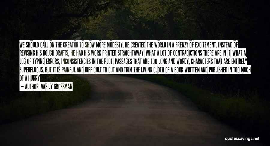 Vasily Grossman Quotes: We Should Call On The Creator To Show More Modesty. He Created The World In A Frenzy Of Excitement. Instead