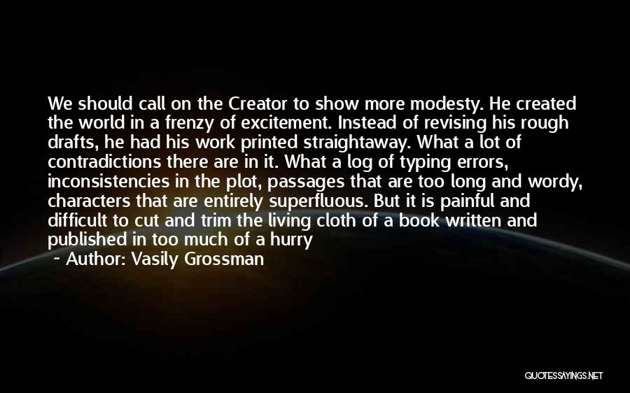 Vasily Grossman Quotes: We Should Call On The Creator To Show More Modesty. He Created The World In A Frenzy Of Excitement. Instead