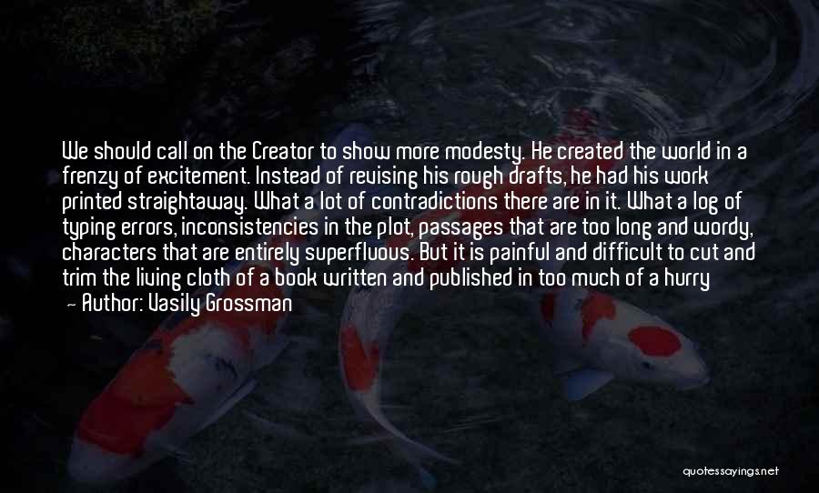 Vasily Grossman Quotes: We Should Call On The Creator To Show More Modesty. He Created The World In A Frenzy Of Excitement. Instead