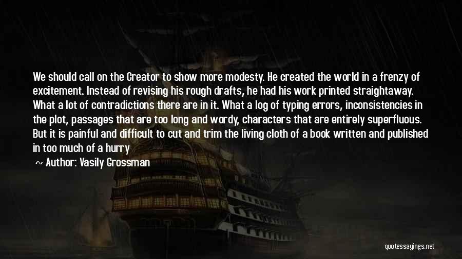 Vasily Grossman Quotes: We Should Call On The Creator To Show More Modesty. He Created The World In A Frenzy Of Excitement. Instead