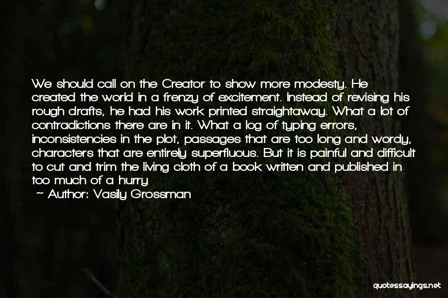 Vasily Grossman Quotes: We Should Call On The Creator To Show More Modesty. He Created The World In A Frenzy Of Excitement. Instead