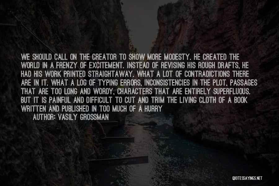 Vasily Grossman Quotes: We Should Call On The Creator To Show More Modesty. He Created The World In A Frenzy Of Excitement. Instead