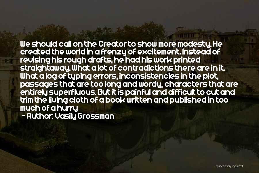 Vasily Grossman Quotes: We Should Call On The Creator To Show More Modesty. He Created The World In A Frenzy Of Excitement. Instead