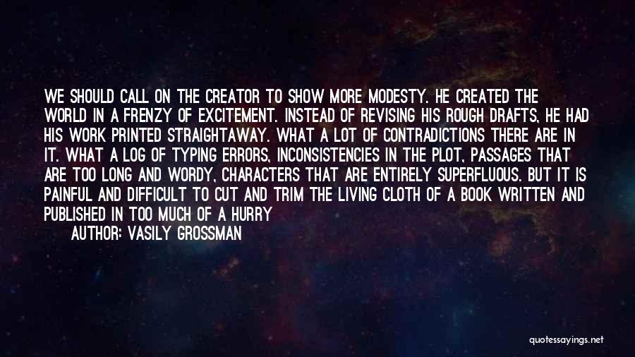 Vasily Grossman Quotes: We Should Call On The Creator To Show More Modesty. He Created The World In A Frenzy Of Excitement. Instead